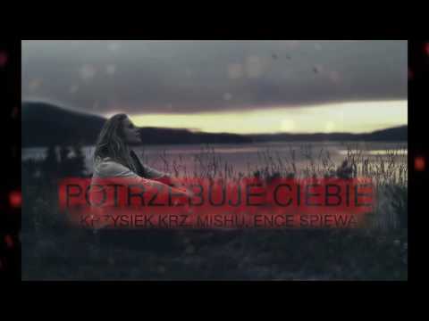 Krzysiek krz, Mishu, Ence śpiewa - Potrzebuję ciebie