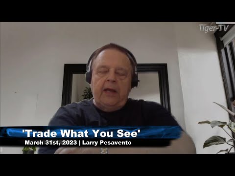 March 31st, Trade What You See, Hour 1 with Larry Pesavento  on TFNN - 2023