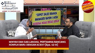Minyak dan Gas Langka, Pertamina Rancang Konflik Baru dengan Aceh? [Eps. 42-III]