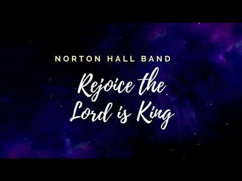 Rejoice the Lord is King Norton Hall Band lyrics