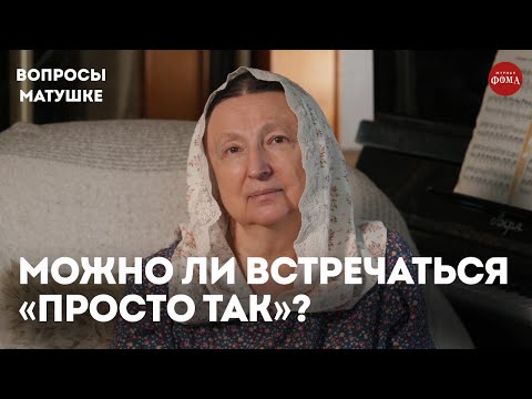 Можно ли верующей встречаться «просто так»? / матушка Ольга Юревич