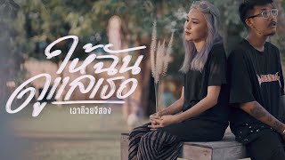ให้ฉันดูแลเธอ – เฉาก๊วย จีสอง