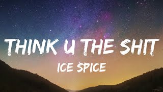 Ice Spice - Think U The Shit (Lyrics)