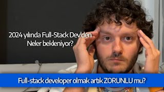 2024 yılında Full-stack developer olmak zorunda mısınız, günümüzde nasıl FSD olu