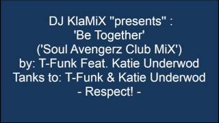 DJ KlaMiX ''Presents''  Be Together (Soul Avengerz  Mix)-By T-Funk Ft. K. Underwood ('KlaMiX Edit')