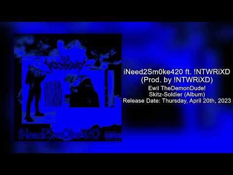Ewil TheDemonDude! - iNeed2Sm0ke420 ft. !NTWRiXD (Prod. by !NTWRiXD)