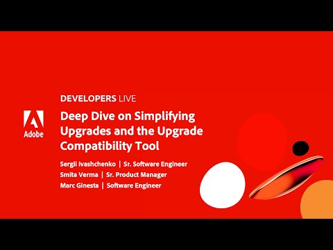 Deep Dive on Simplifying Upgrades & and the Upgrade Compatibility Tool | Adobe Developers Live