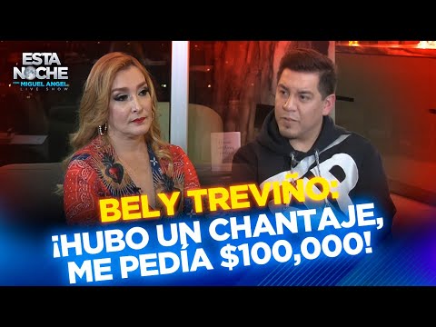 ¡HUBO UN CHANTAJE, ME PEDÍA 100,000! | BELY TREVIÑO en Esta Noche con Miguel Angel.