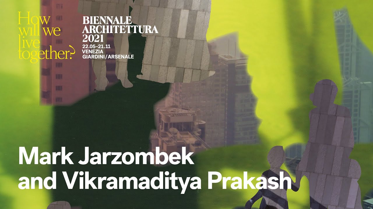 Biennale Architettura 2021 - Sneak Peek: Mark Jarzombek and Vikramaditya Prakash