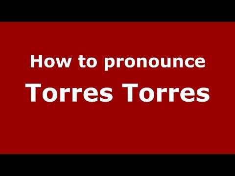 How to pronounce Torres Torres (Spanish/Spain) - PronounceNames.com