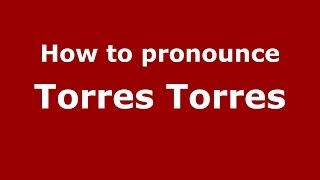 How to pronounce Torres Torres