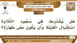 صورة [692 -3022] هل يشترط في سجود التلاوة استقبال القبلة، وأن يكون على طهارة؟ - الشيخ صالح الفوزان