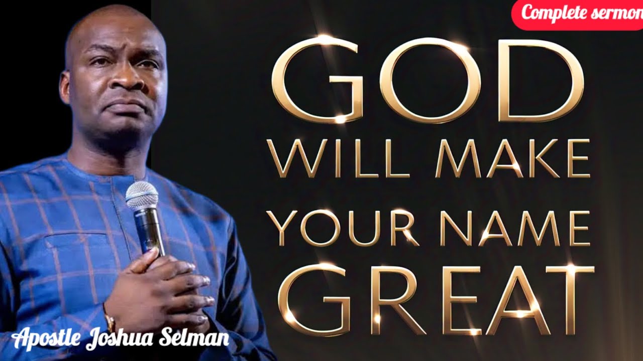 GOD WILL MAKE YOUR NAME GREAT- Apostle Joshua Selman
