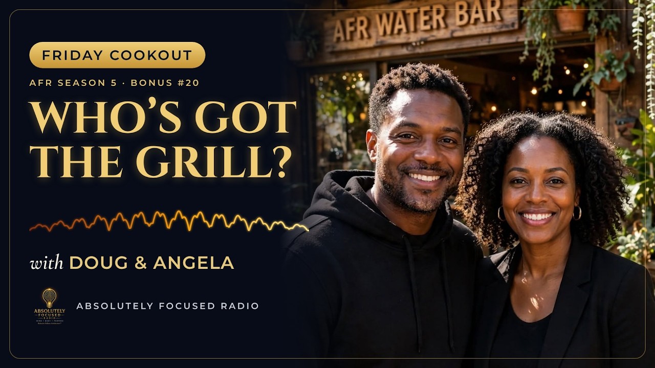 Who's Got the Grill? Teamwork Makes the Dream Work | Doug & Angela | Absolutely Focused Radio | AFR Season 5 Bonus #20