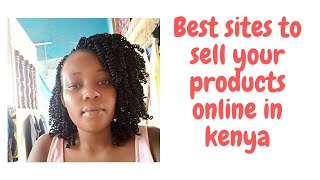 MOST SELLING SITES IN KENYA,WHERE TO SELL YOUR PRODUCTS ONLINE IN KENYA