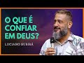 O QUE É CONFIAR EM DEUS? - LUCIANO SUBIRÁ