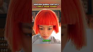 Ninguém queria cortar o cabelo desse homem
