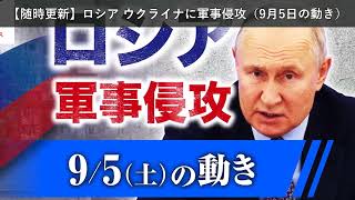「ニュース」【随時更新】ロシア ウクライナに軍事侵攻（9月5日の動き）