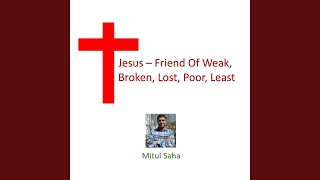Jesus: Friend of Weak, Broken, Lost, Poor, Least