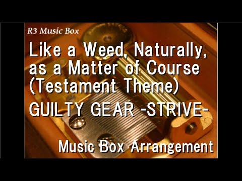 Like a Weed, Naturally, as a Matter of Course (Testament Theme)/GUILTY GEAR -STRIVE- [Music Box]