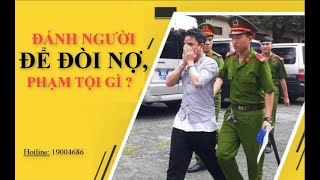 ✅ ĐÁNH NGƯỜI ĐỂ ĐÒI NỢ, PHẠM TỘI GÌ?  | Luật Hình Sự | Ths Triệu Quang Hùng