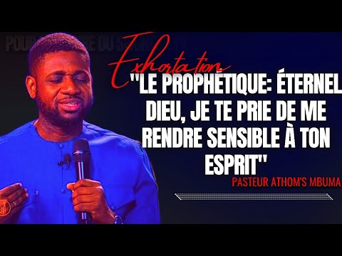 🎤LE PROPHÉTIQUE: ÉTERNEL DIEU, JE TE PRIE DE ME RENDRE SENSIBLE |PST. ATHOM'S MBUMA |EXHORTATION