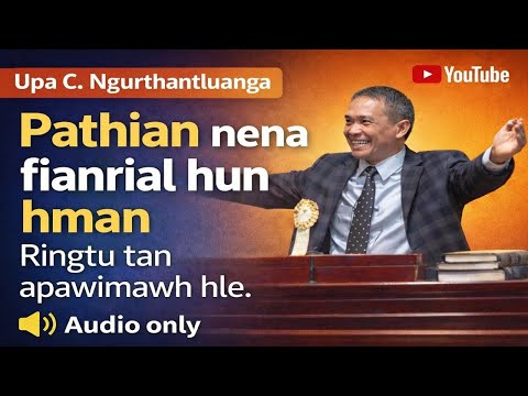 Pathian nena Fianrial hun hman apawimawh|Upa C. Ngurthantluanga sermon, ringtu te tana pawimawh..