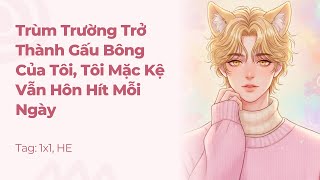 Boylove | Trùm Trường Trở Thành Gấu Bông Của Tôi, Tôi Mặc Kệ Vẫn Hôn Hít Mỗi Ngày|Truyện Này Vai Gãy