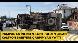  Rampadan İnerken Kontrolden Çıkan Kamyon Bariyere Çarpıp Yan Yattı