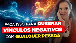 Faça isso para quebrar vínculos negativos com QUALQUER PESSOA!