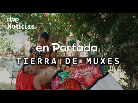 ON THE COVER | 'LAND OF THE MUXES', neither MAN nor WOMAN, GENDER DIVERSITY in MEXICO | RTVE News