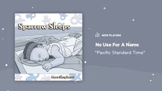 Sparrow Sleeps: No Use For A Name - &quot;Pacific Standard Time&quot; Lullaby