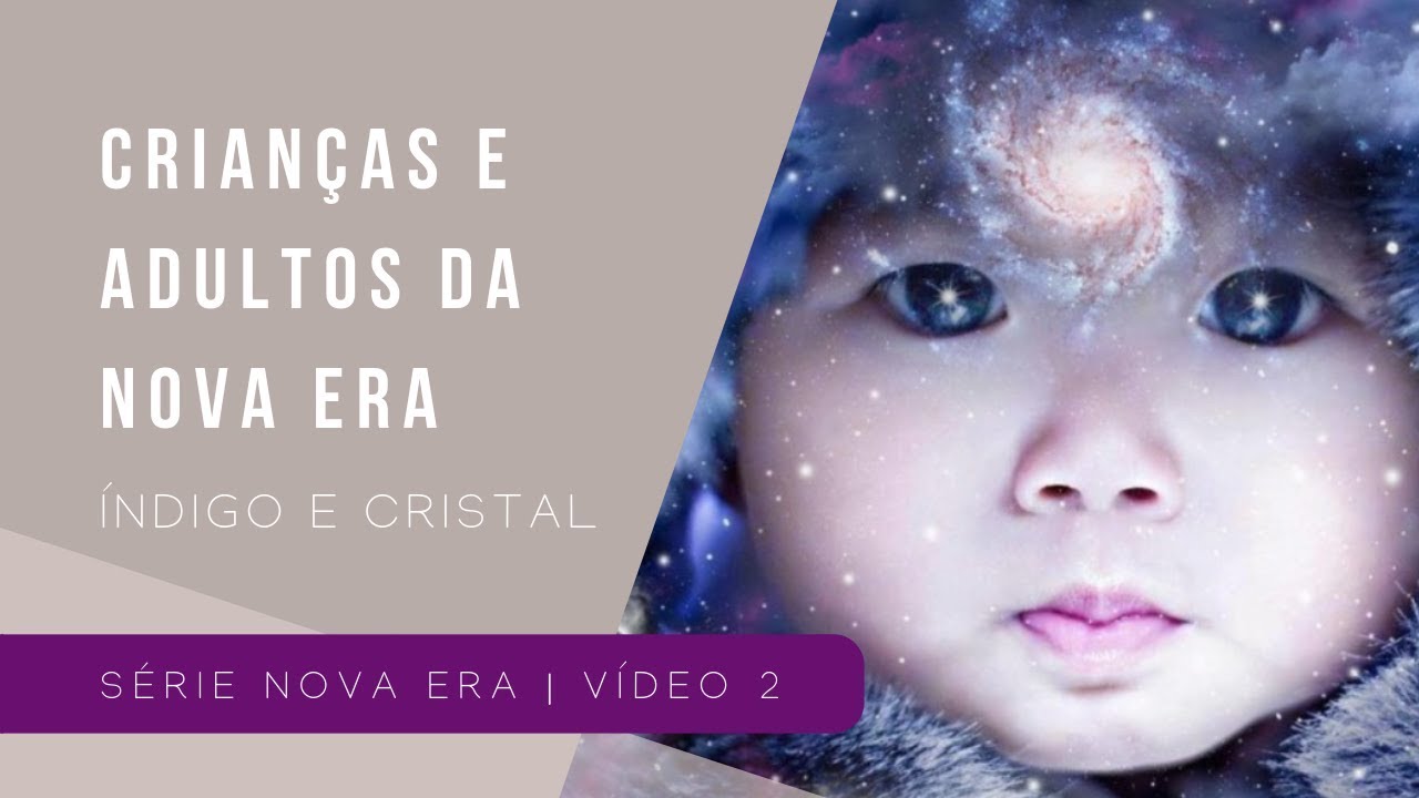 CRIANÇAS E ADULTOS DA NOVA ERA: ÍNDIGO E CRISTAL | VÍDEO 2
