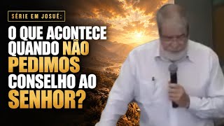 O Que Acontece Quando NÃO Pedimos Conselho ao Senhor? | Josué 9 | Augustus Nicodemus