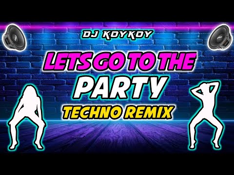 LETS GO TO THE PARTY - TECHNO REMIX ( DJ KOYKOY ) 