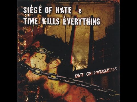 Siege of Hate/Time Kills Everything - Out Of Progress - Split  (FULL ALBUM)