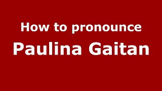 How to pronounce Paulina Gaitan