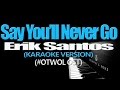 SAY YOU'LL NEVER GO - Erik Santos (KARAOKE VERSION) (#OTWOL OST)