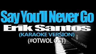 SAY YOU&#39;LL NEVER GO - Erik Santos (KARAOKE VERSION) (#OTWOL OST)