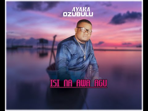 AYAKA OZUBULU - ISI NA AWA AGU [FULL VERSION LATEST AYAKA OZUBULU MUSIC]