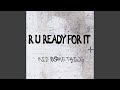 R U Ready For It