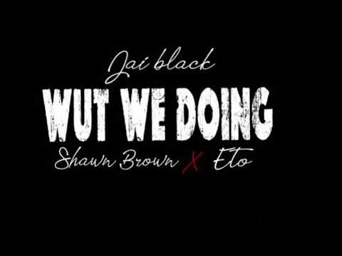 WHAT WE DOIN Jai Black ft. Shawn Brown & Eto (pro by crisis)
