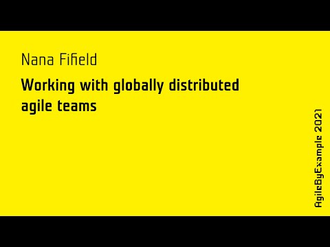 AgileByExample 2021: Nana Fifield - Working with globally distributed agile teams