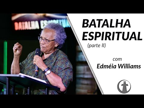 BATALHA ESPIRÍTUAL - Parte 2 - Dra. Edméia Williams