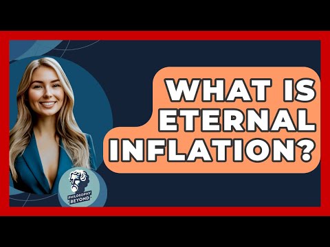 What Is Eternal Inflation? - Philosophy Beyond