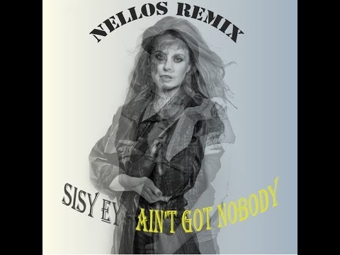 Sisy Ey - Ain't Got Nobody (Nellos Remix 2014)