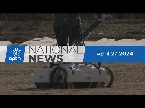 APTN National News April 27, 2024 – Search for possible unmarked graves, No charges in 2021 death