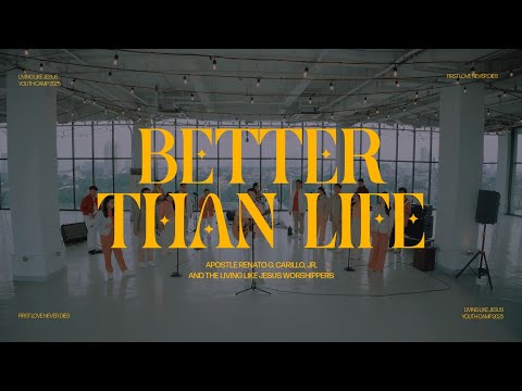 BETTER THAN LIFE by Apostle Renato G. Carillo, Jr. & The Living Like Jesus Worshippers