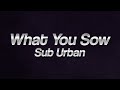 Sub Urban What You Sow Lyrics