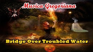 Gregorian Bridge Over Troubled Water - Magia , Ocultismo e Relax